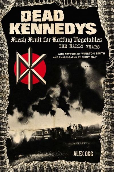 Cover for Alex Ogg · Dead Kennedys: Fresh Fruit for Rotting Vegetables, The Early Years (Paperback Book) (2014)
