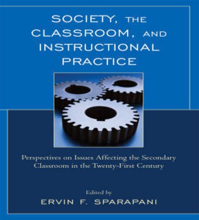 Cover for Ervin F Sparapani · Society, the Classroom, and Instructional Practice: Perspectives on Issues Affecting the Secondary Classroom in the 21st Century (Pocketbok) (2009)