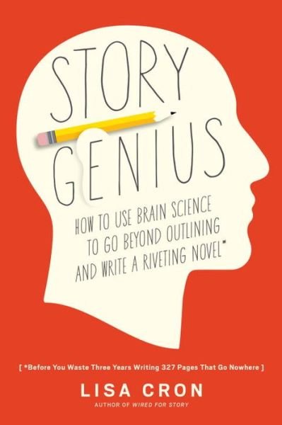 Cover for Lisa Cron · Story Genius: How to Use Brain Science to Go Beyond Outlining and Write a Riveting Novel (Before You Waste Three Years Writing 327 Pages That Go Nowhere) (Paperback Bog) (2016)