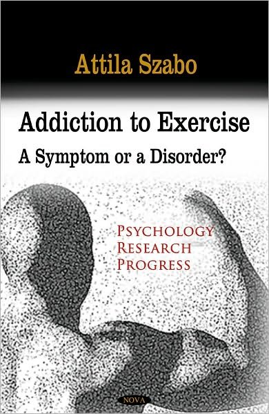 Cover for Attila Szabo · Addiction to Exercise: A Symptom or a Disorder? (Paperback Book) (2010)