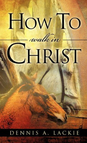 Cover for Dennis A. Lackie · How to Walk in Christ (Hardcover Book) (2010)