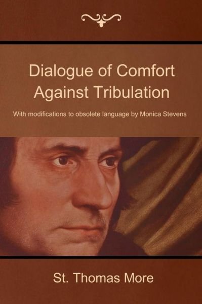 Cover for St Thomas More · Dialogue of Comfort Against Tribulation: with Modifications to Obsolete Language by Monica Stevens (Pocketbok) (2014)