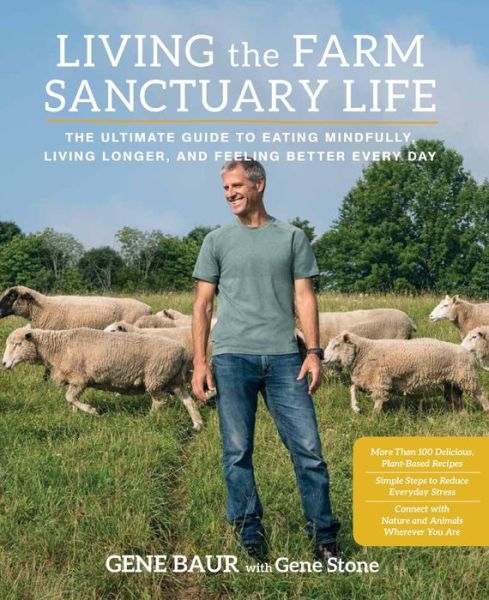 Cover for Gene Baur · Living the Farm Sanctuary Life: The Ultimate Guide to Eating Mindfully, Living Longer, and Feeling Better Every Day (Hardcover Book) (2015)