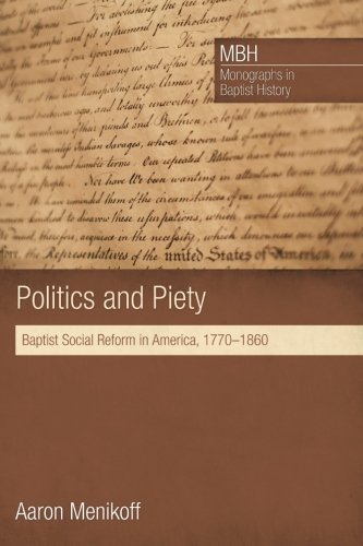 Politics and Piety: Baptist Social Reform in America, 1770-1860 - Monographs in Baptist History - Aaron Menikoff - Books - Pickwick Publications - 9781625641892 - May 29, 2014
