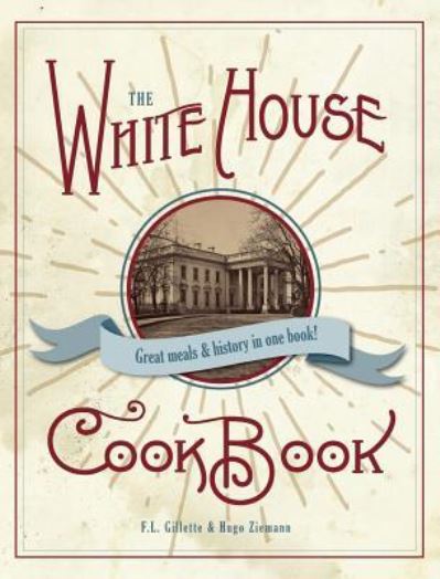 Cover for F. L. Gillette · The Original White House Cook Book, 1887 Edition (Hardcover Book) (2016)