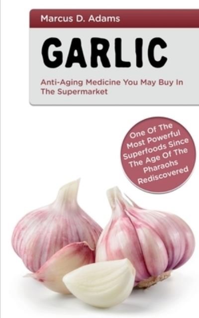 Cover for Marcus D · Garlic - Anti-Aging Medicine You May Buy in the Supermarket (Book) (2021)