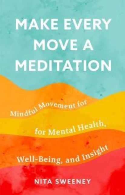 Make Every Move a Meditation: Mindful Movement for Mental Health, Well-Being, and Insight - Nita Sweeney - Bücher - Mango Media - 9781642509892 - 13. Oktober 2022