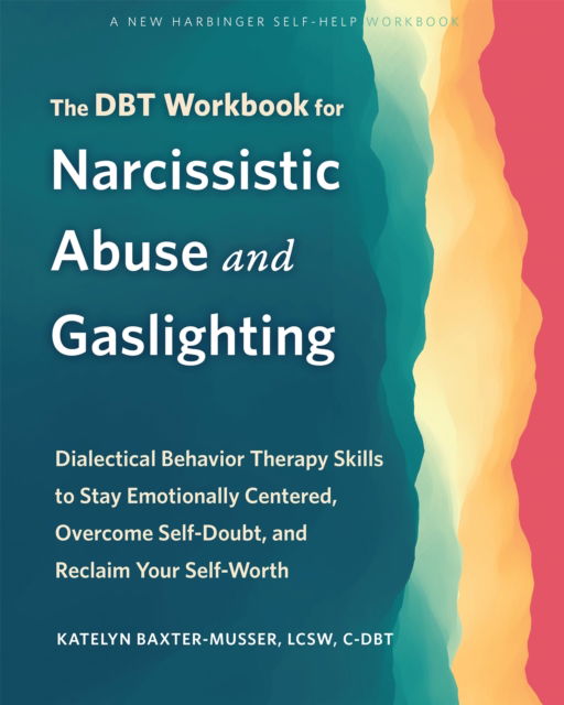 The DBT Workbook for Narcissistic Abuse and Gaslighting: Dialectical Behavior Therapy Skills to Stay Emotionally Centered, Overcome Self-Doubt, and Reclaim Your Self-Worth - Katelyn Baxter-Musser - Bøger - New Harbinger Publications - 9781648482892 - 29. august 2024
