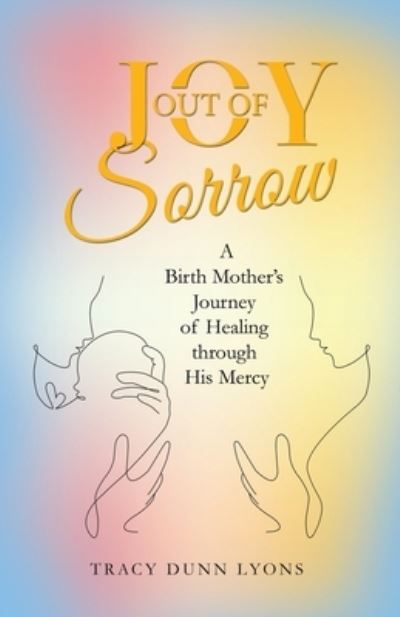 Cover for Tracy Dunn Lyons · Joy Out of Sorrow (Book) (2022)