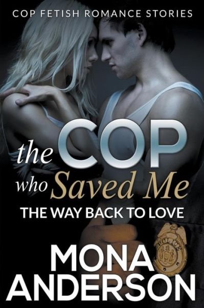 Cover for Mona Anderson · The Cop Who Saved Me: the Way Back to Love (Cop Fetish Romance Stories) (Paperback Book) (2015)