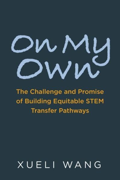 Cover for Xueli Wang · On My Own: The Challenge and Promise of Building Equitable STEM Transfer Pathways (Paperback Bog) (2020)