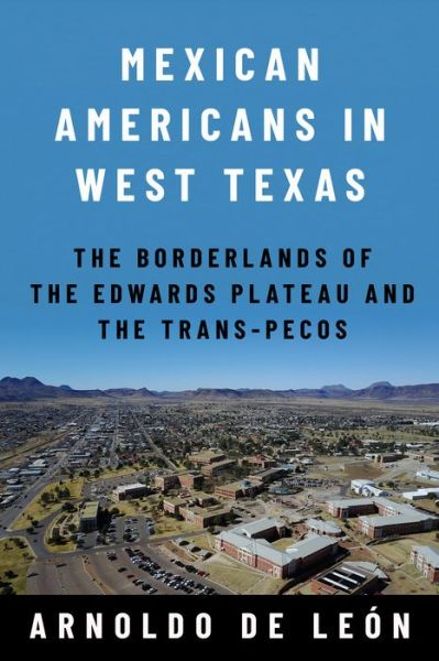 Cover for Arnoldo De Leon · Mexican Americans in West Texas: The Borderlands of the Edwards Plateau and the Trans-Pecos - Global Borderlands (Hardcover Book) (2023)