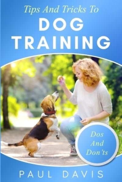 Tips and Tricks To Dog Training - Paul Davis - Livros - Independently Published - 9781705563892 - 4 de novembro de 2019