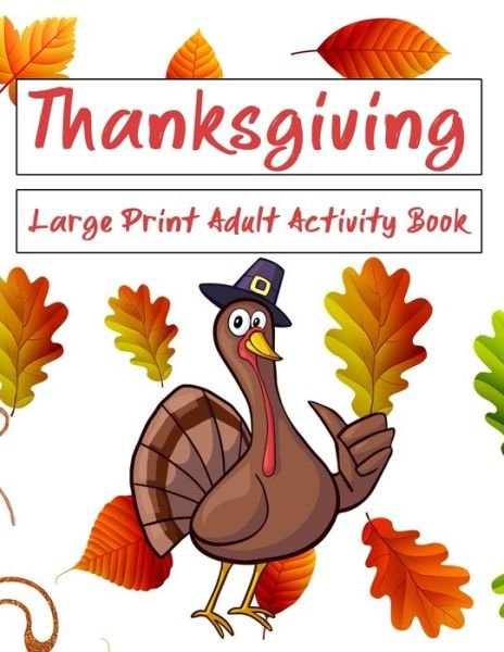 Thanksgiving Large Print Adult Activity Book - Nzactivity Publisher - Libros - Independently Published - 9781705943892 - 5 de noviembre de 2019