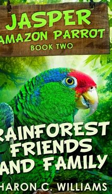 Cover for Sharon C Williams · Rainforest Friends And Family (Jasper - Amazon Parrot Book 2) (Hardcover Book) (2021)