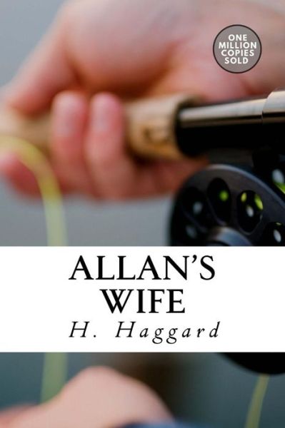 Allan's Wife - Sir H Rider Haggard - Książki - Createspace Independent Publishing Platf - 9781718938892 - 18 maja 2018