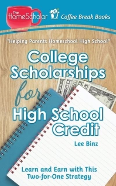 Cover for Lee Binz · College Scholarships for High School Credit: Learn and Earn with this Two-for-One Strategy - The Homescholar's Coffee Break Book (Paperback Bog) (2018)