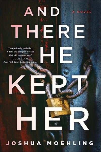Cover for Joshua Moehling · And There He Kept Her: A Novel (Hardcover Book) (2022)