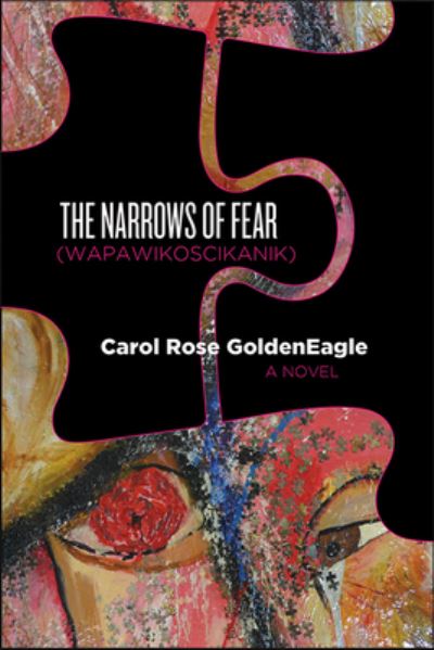 The Narrows of Fear (Wapawikoscikanik) - Inanna Poetry & Fiction - Carol Rose Goldeneagle - Books - Inanna Publications and Education Inc. - 9781771337892 - May 4, 2021