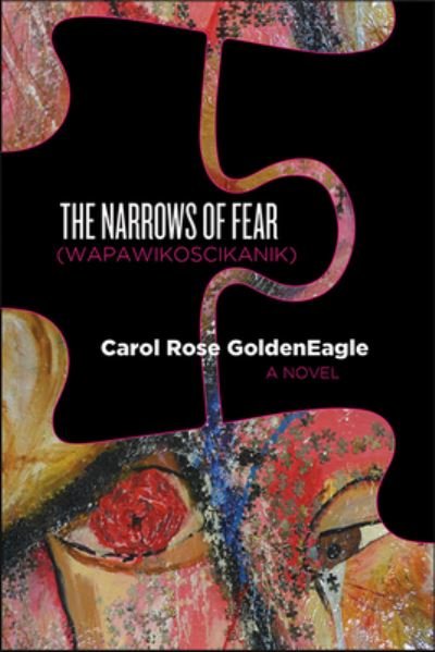 Cover for Carol Rose Goldeneagle · The Narrows of Fear (Wapawikoscikanik) - Inanna Poetry &amp; Fiction (Paperback Bog) (2021)
