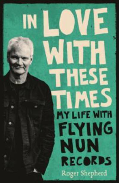 Cover for Roger Shepherd · In Love With These Times: My Life With Flying Nun Records (Taschenbuch) (2017)