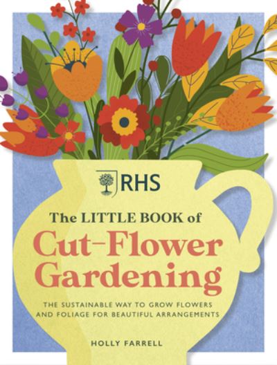 Cover for Holly Farrell · RHS The Little Book of Cut-Flower Gardening: How to grow flowers and foliage sustainably for beautiful arrangements (Inbunden Bok) (2023)