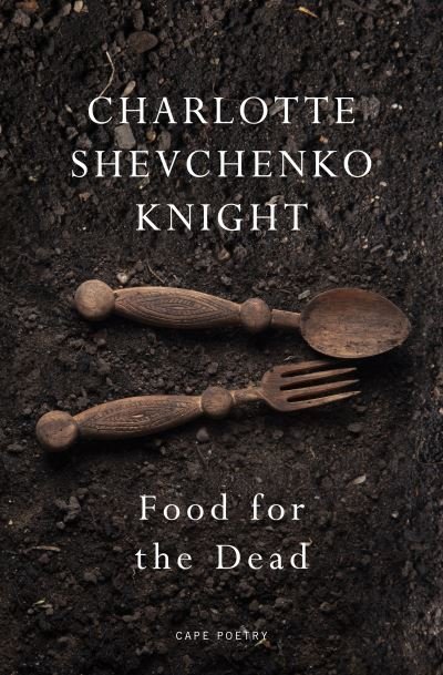 Cover for Charlotte Shevchenko Knight · Food for the Dead: ‘Beautiful and necessary’ Ilya Kaminsky (Paperback Book) (2024)
