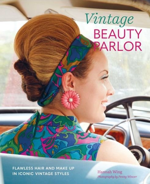 Cover for Hannah Wing · Vintage Beauty Parlor: Flawless Hair and Make-Up in Iconic Vintage Styles (Hardcover Book) (2020)