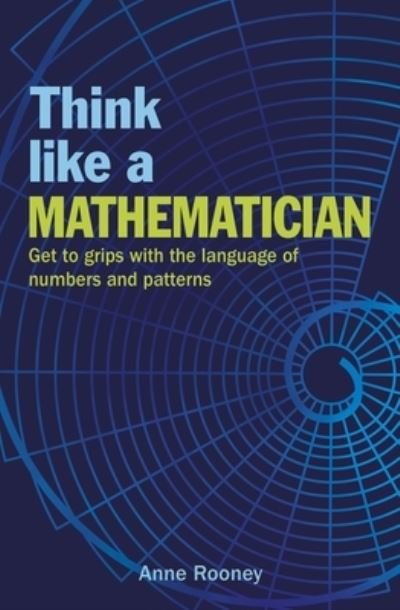Think Like a Mathematician - Anne Rooney - Bøger - Arcturus Publishing - 9781788887892 - 15. juni 2019