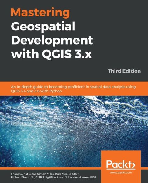 Shammunul Islam · Mastering Geospatial Development with QGIS 3.x: An in-depth guide to becoming proficient in spatial data analysis using QGIS 3.4 and 3.6 with Python, 3rd Edition (Paperback Book) [3 Revised edition] (2019)