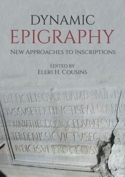 Cover for Dynamic Epigraphy: New Approaches to Inscriptions (Paperback Book) (2022)