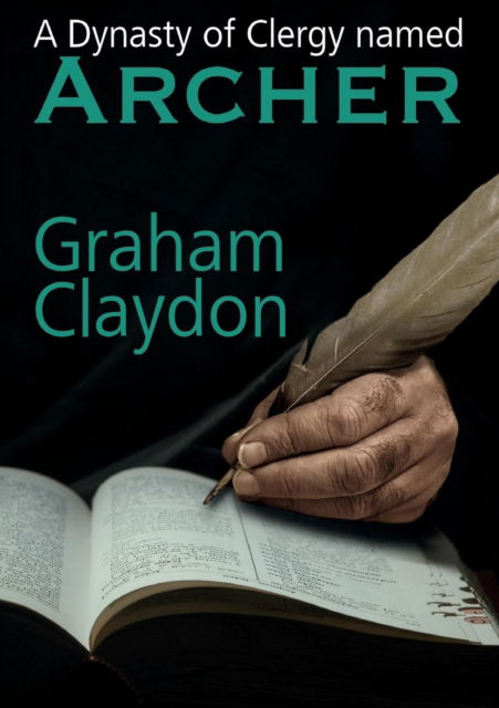 A Dynasty of Clergy named Archer - Graham Claydon - Books - New Generation Publishing - 9781789554892 - April 4, 2019