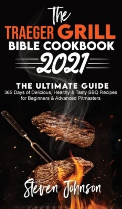 Cover for Steven Johnson · The Traeger Grill Bible Cookbook 2021 (Hardcover Book) (2020)