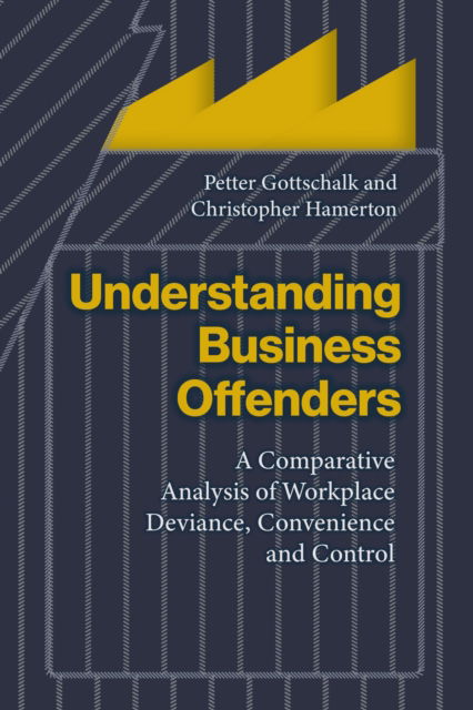 Cover for Petter Gottschalk · Understanding Business Offenders: A Comparative Analysis of Workplace Deviance, Convenience and Control (Inbunden Bok) (2024)