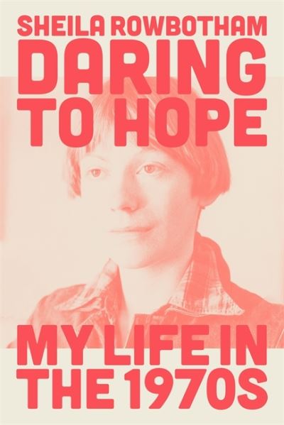 Cover for Sheila Rowbotham · Daring to Hope: My Life in the 1970s (Hardcover Book) (2021)