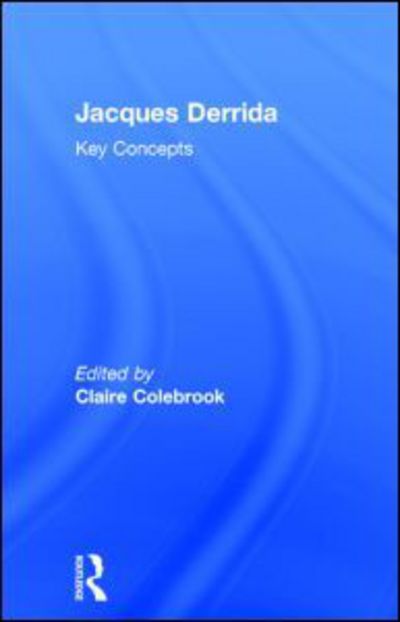 Cover for Claire Colebrook · Jacques Derrida: Key Concepts - Key Concepts (Hardcover Book) (2014)