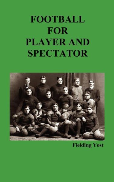Cover for Fielding Yost · Football for Player and Spectator (Hardcover Book) (2010)