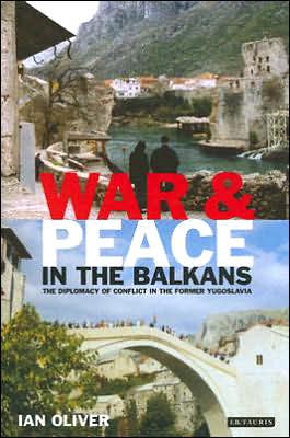 Cover for Ian Oliver · War and Peace in the Balkans: The Diplomacy of Conflict in the Former Yugoslavia (Hardcover Book) (2005)