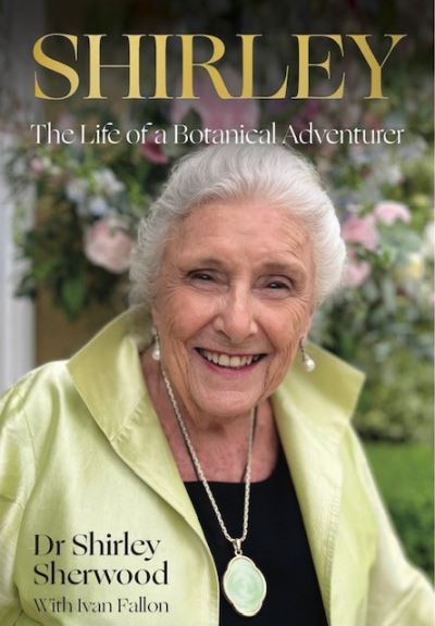 Shirley: The Life of a Botanical Adventurer - Shirley Sherwood - Books - Unicorn Publishing Group - 9781911397892 - January 17, 2024