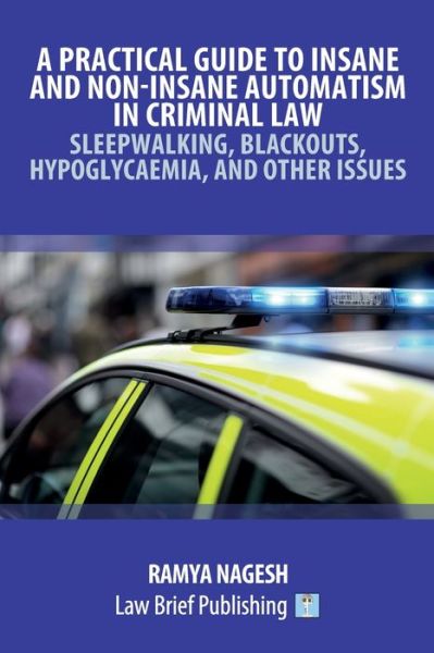 Cover for Ramya Nagesh · A Practical Guide to Insane and Non-Insane Automatism in Criminal Law - Sleepwalking, Blackouts, Hypoglycaemia, and Other Issues (Taschenbuch) (2021)