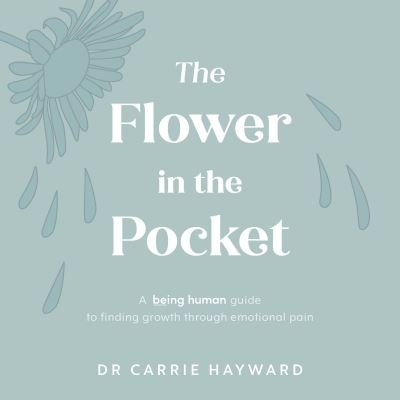 Cover for Hayward, Dr. Carrie (Clinical Psychologist) · The Flower in the Pocket: A Being Human guide to finding growth through emotional pain - Being Human (Innbunden bok) (2023)