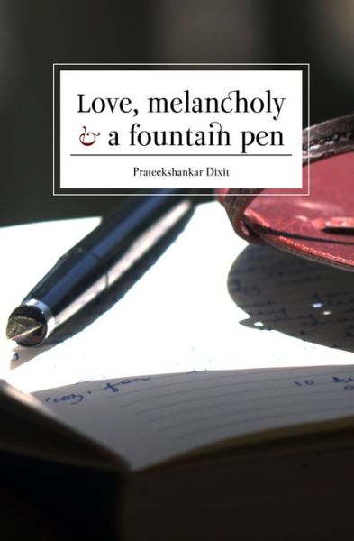 Cover for Prateekshankar Dixit · Love, Melancholy and a Fountain Pen (Paperback Book) (2017)