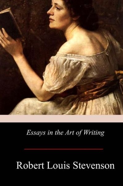 Essays in the Art of Writing - Robert Louis Stevenson - Böcker - Createspace Independent Publishing Platf - 9781975674892 - 31 augusti 2017
