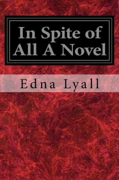 In Spite of All a Novel - Edna Lyall - Books - Createspace Independent Publishing Platf - 9781977766892 - September 29, 2017