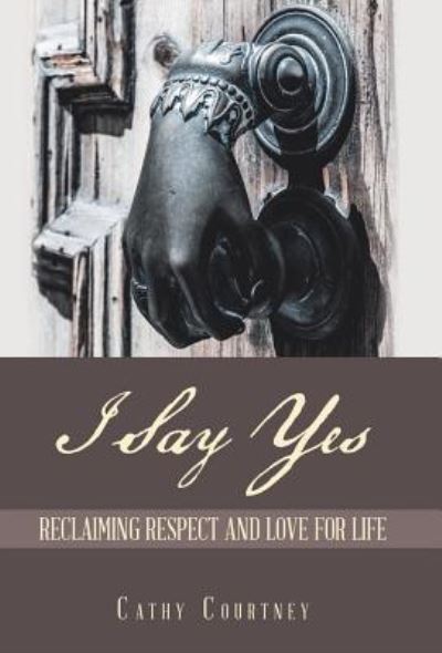 Cover for Cathy Courtney · I Say Yes (Hardcover Book) (2018)