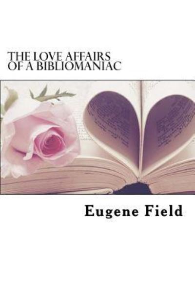 Cover for Eugene Field · The Love Affairs of a Bibliomaniac (Paperback Book) (2018)