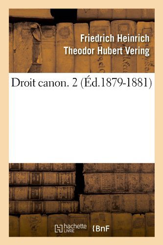 Droit Canon. 2 (Ed.1879-1881) - Religion - Friedrich Heinrich Theodor Hubert Vering - Bücher - Hachette Livre - BNF - 9782012657892 - 1. Mai 2012