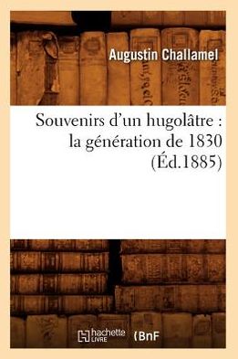 Cover for Augustin Challamel · Souvenirs D'un Hugolatre: La Generation De 1830 (Ed.1885) (French Edition) (Pocketbok) [French edition] (2012)