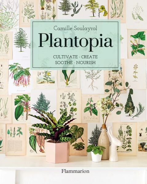 Cover for Camille Soulayrol · Plantopia: Cultivate / Create / Soothe / Nourish (Inbunden Bok) (2019)