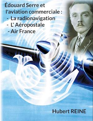 Cover for Hubert Reine · Édouard Serre et l'aviation commerciale : La radionavigation, L' Aéropostale, Air France (Book) (2023)